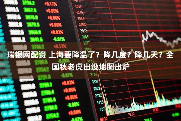 瑞银网配资 上海要降温了？降几度？降几天？全国秋老虎出没地图出炉